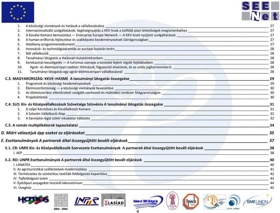 Hatékony progammenedzsment 27 6. Innováció- és technológiaáramlás az európai kutatás terén 28 7. Női vállalkozók 28 8. Tanulmányi látogatás a Halászati Kutatóintézetben 28 9.