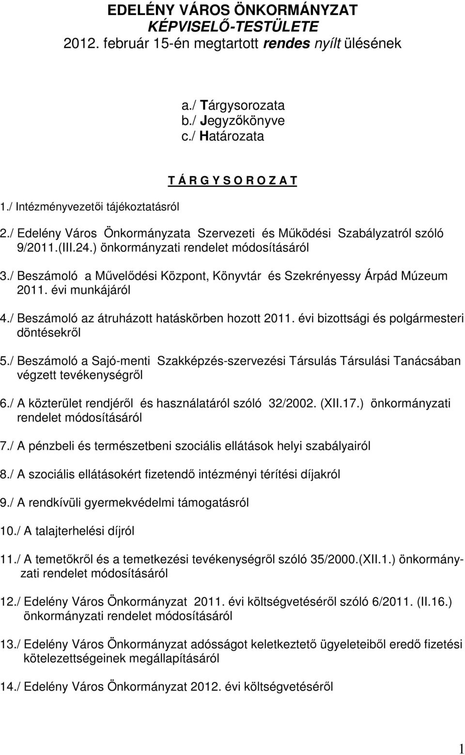 / Beszámoló a Művelődési Központ, Könyvtár és Szekrényessy Árpád Múzeum 2011. évi munkájáról 4./ Beszámoló az átruházott hatáskörben hozott 2011. évi bizottsági és polgármesteri döntésekről 5.