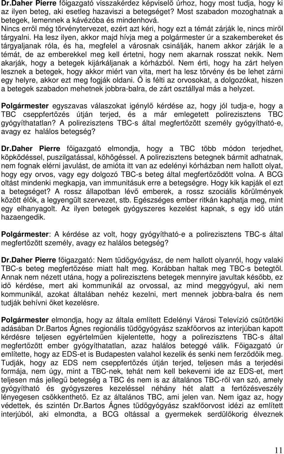 Ha lesz ilyen, akkor majd hívja meg a polgármester úr a szakembereket és tárgyaljanak róla, és ha, megfelel a városnak csinálják, hanem akkor zárják le a témát, de az emberekkel meg kell értetni,