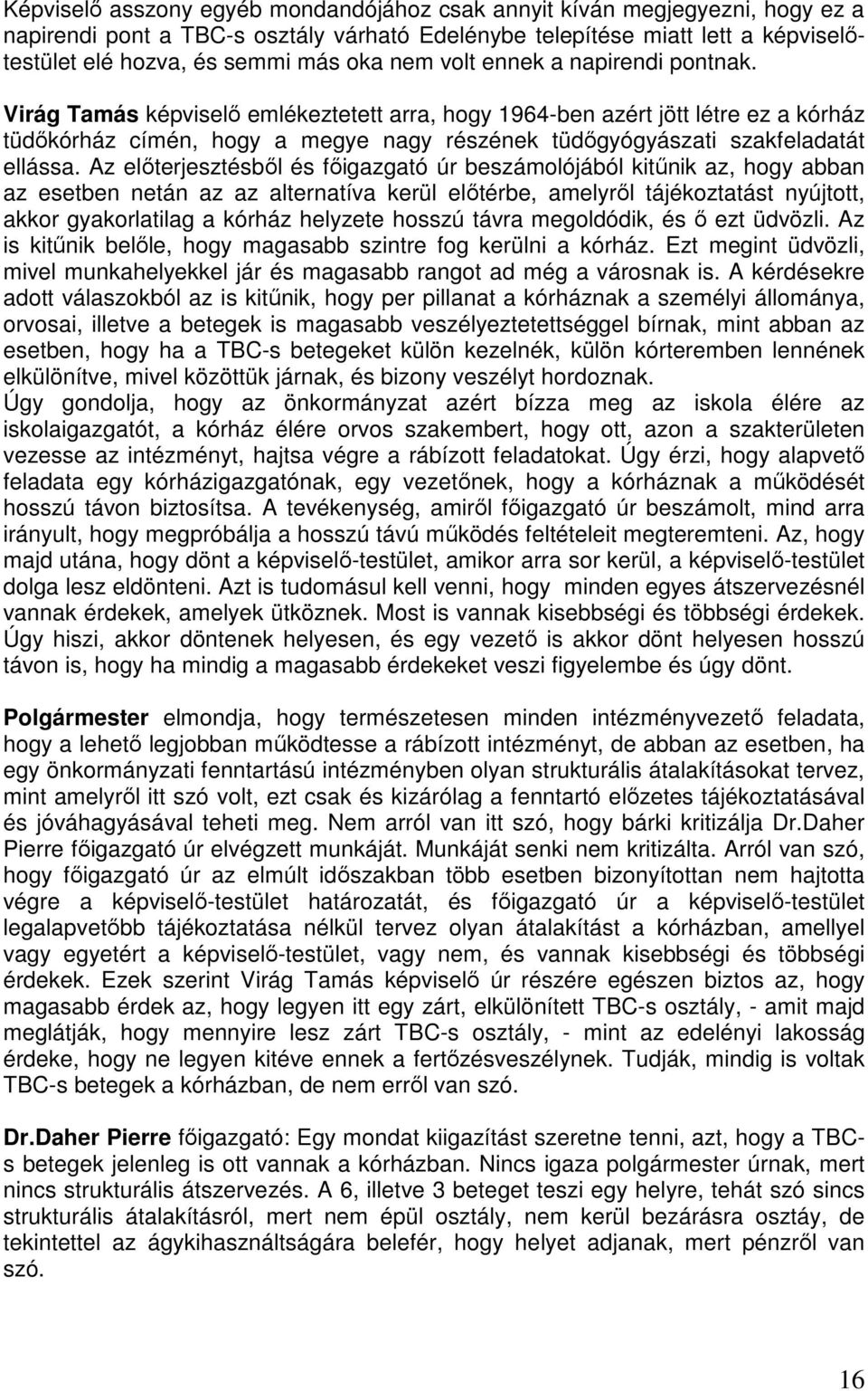 Virág Tamás képviselő emlékeztetett arra, hogy 1964-ben azért jött létre ez a kórház tüdőkórház címén, hogy a megye nagy részének tüdőgyógyászati szakfeladatát ellássa.