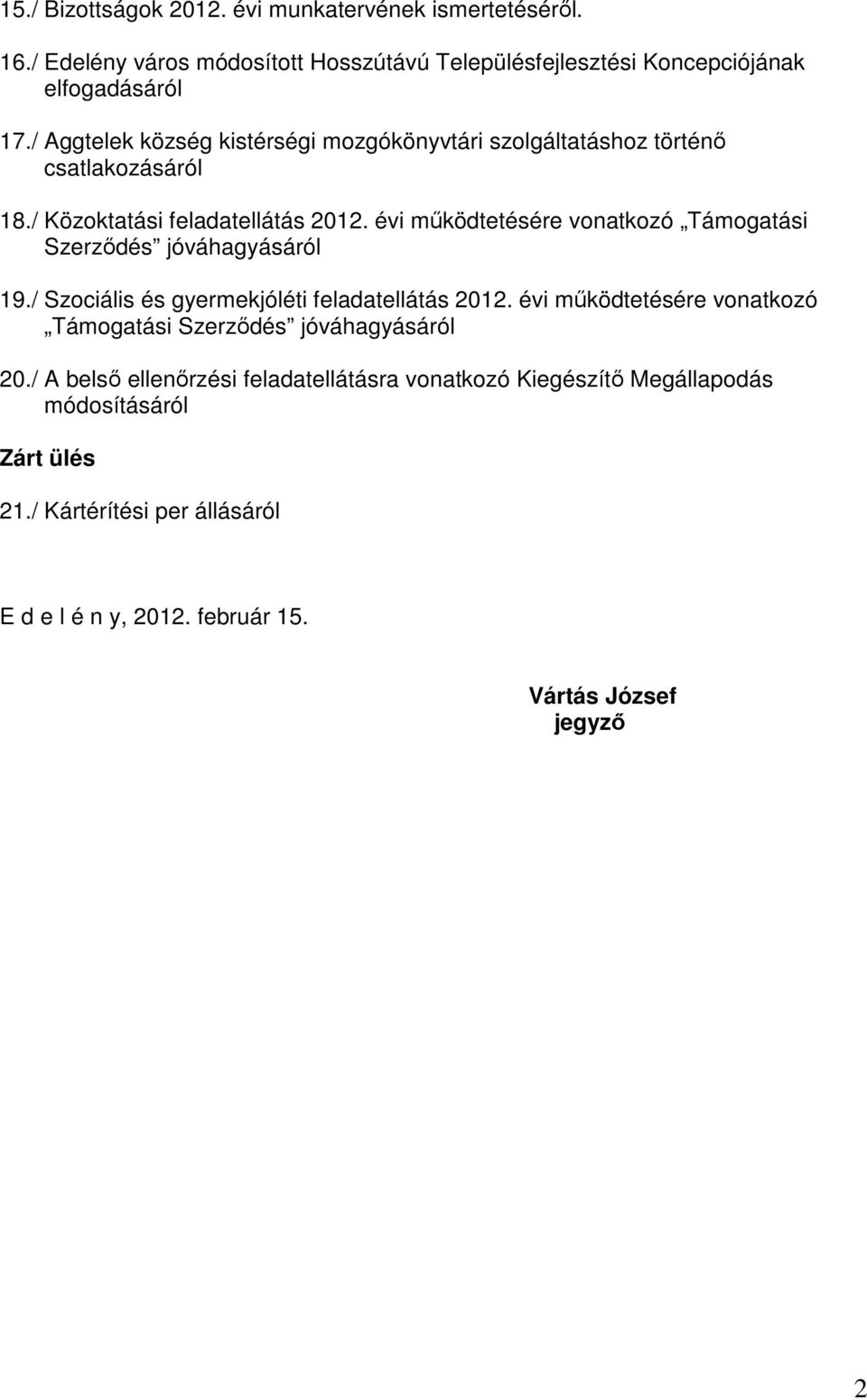 évi működtetésére vonatkozó Támogatási Szerződés jóváhagyásáról 19./ Szociális és gyermekjóléti feladatellátás 2012.