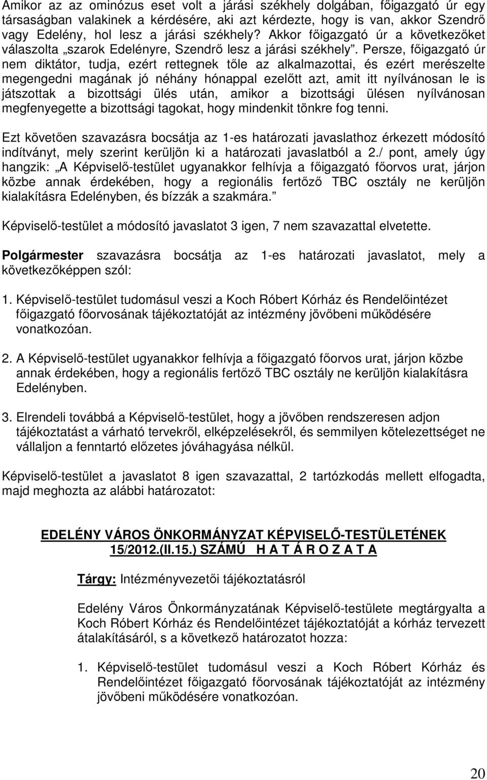 Persze, főigazgató úr nem diktátor, tudja, ezért rettegnek tőle az alkalmazottai, és ezért merészelte megengedni magának jó néhány hónappal ezelőtt azt, amit itt nyílvánosan le is játszottak a