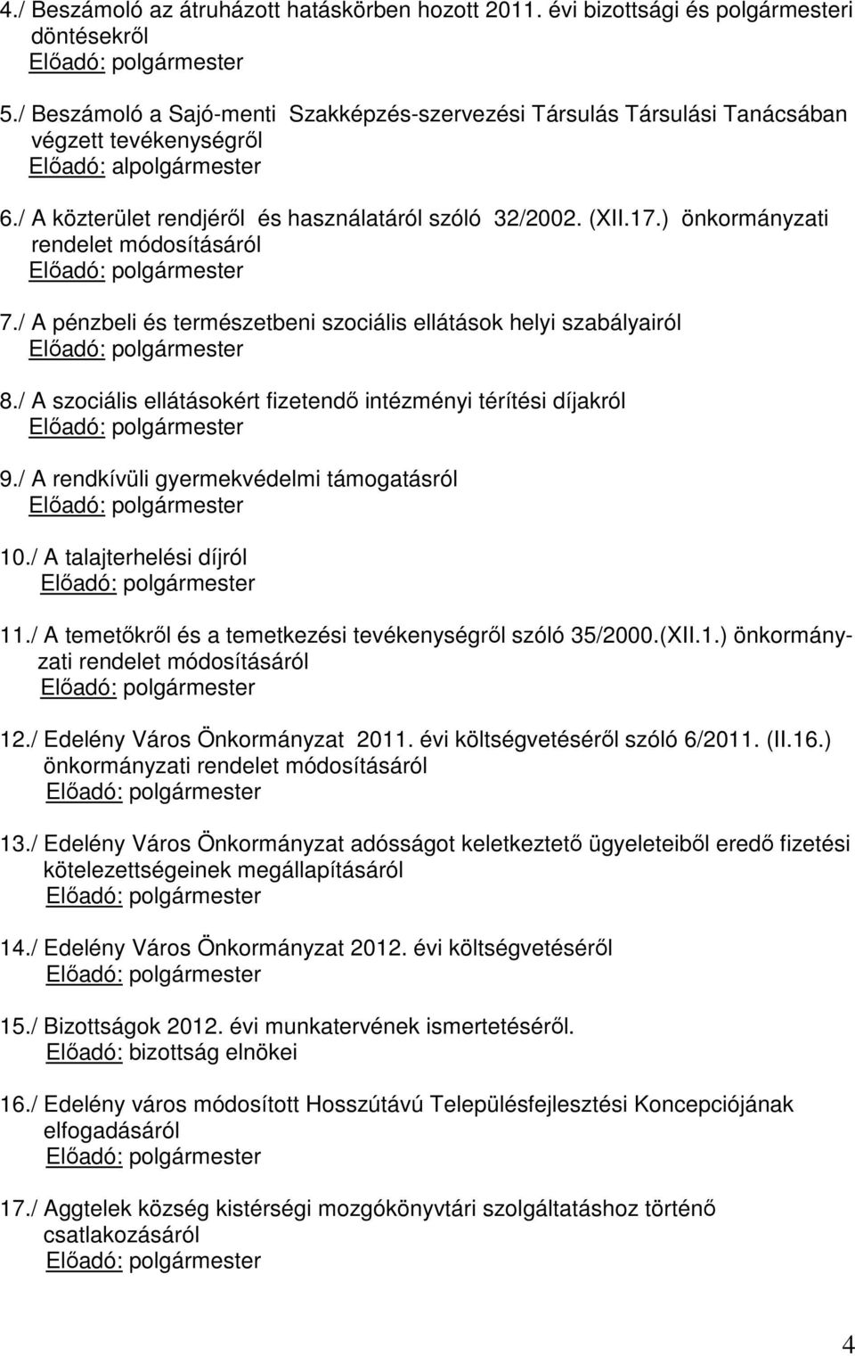 ) önkormányzati rendelet módosításáról Előadó: polgármester 7./ A pénzbeli és természetbeni szociális ellátások helyi szabályairól Előadó: polgármester 8.