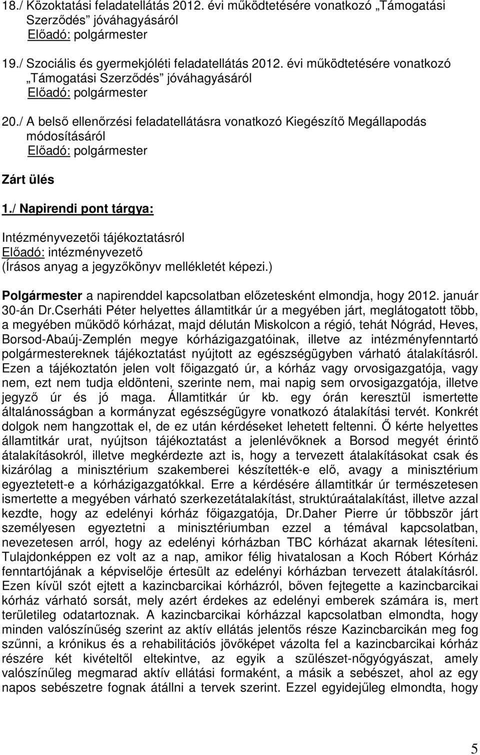 / A belső ellenőrzési feladatellátásra vonatkozó Kiegészítő Megállapodás módosításáról Előadó: polgármester Zárt ülés 1.