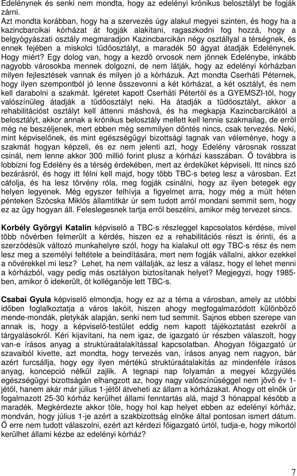 Kazincbarcikán négy osztállyal a térségnek, és ennek fejében a miskolci tüdőosztályt, a maradék 50 ágyat átadják Edelénynek. Hogy miért?