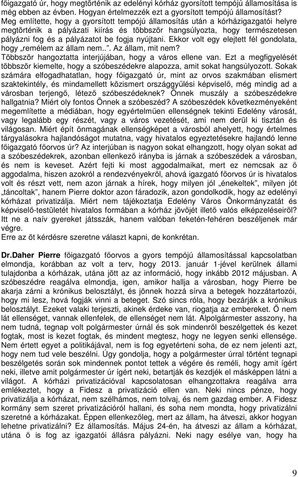 nyújtani. Ekkor volt egy elejtett fél gondolata, hogy remélem az állam nem... Az állam, mit nem? Többször hangoztatta interjújában, hogy a város ellene van.