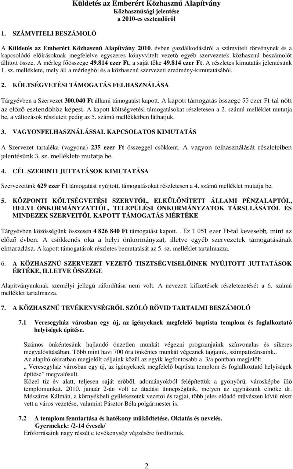 814 ezer Ft, a saját tőke 49.814 ezer Ft. A részletes kimutatás jelentésünk 1. sz. melléklete, mely áll a mérlegből és a közhasznú szervezeti eredmény-kimutatásából. 2.