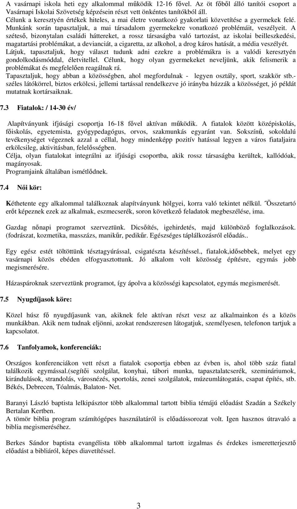 A széteső, bizonytalan családi háttereket, a rossz társaságba való tartozást, az iskolai beilleszkedési, magatartási problémákat, a devianciát, a cigaretta, az alkohol, a drog káros hatását, a média