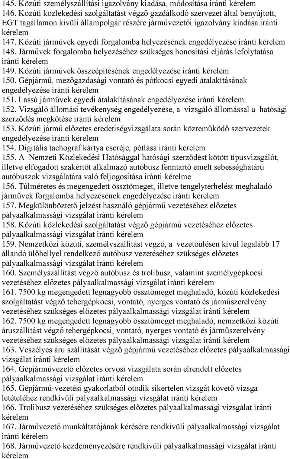 Közúti járművek egyedi forgalomba helyezésének engedélyezése iránti 148. Járművek forgalomba helyezéséhez szükséges honosítási eljárás lefolytatása iránti 149.