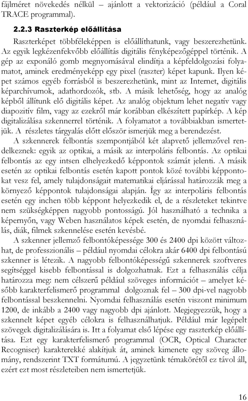 A gép az exponáló gomb megnyomásával elindítja a képfeldolgozási folyamatot, aminek eredményeképp egy pixel (raszter) képet kapunk.