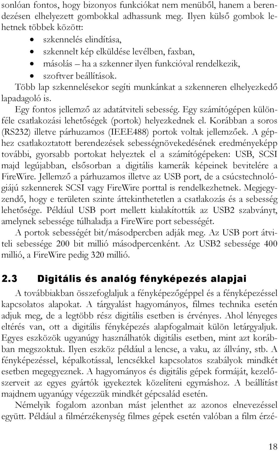 Több lap szkennelésekor segíti munkánkat a szkenneren elhelyezkedő lapadagoló is. Egy fontos jellemző az adatátviteli sebesség.