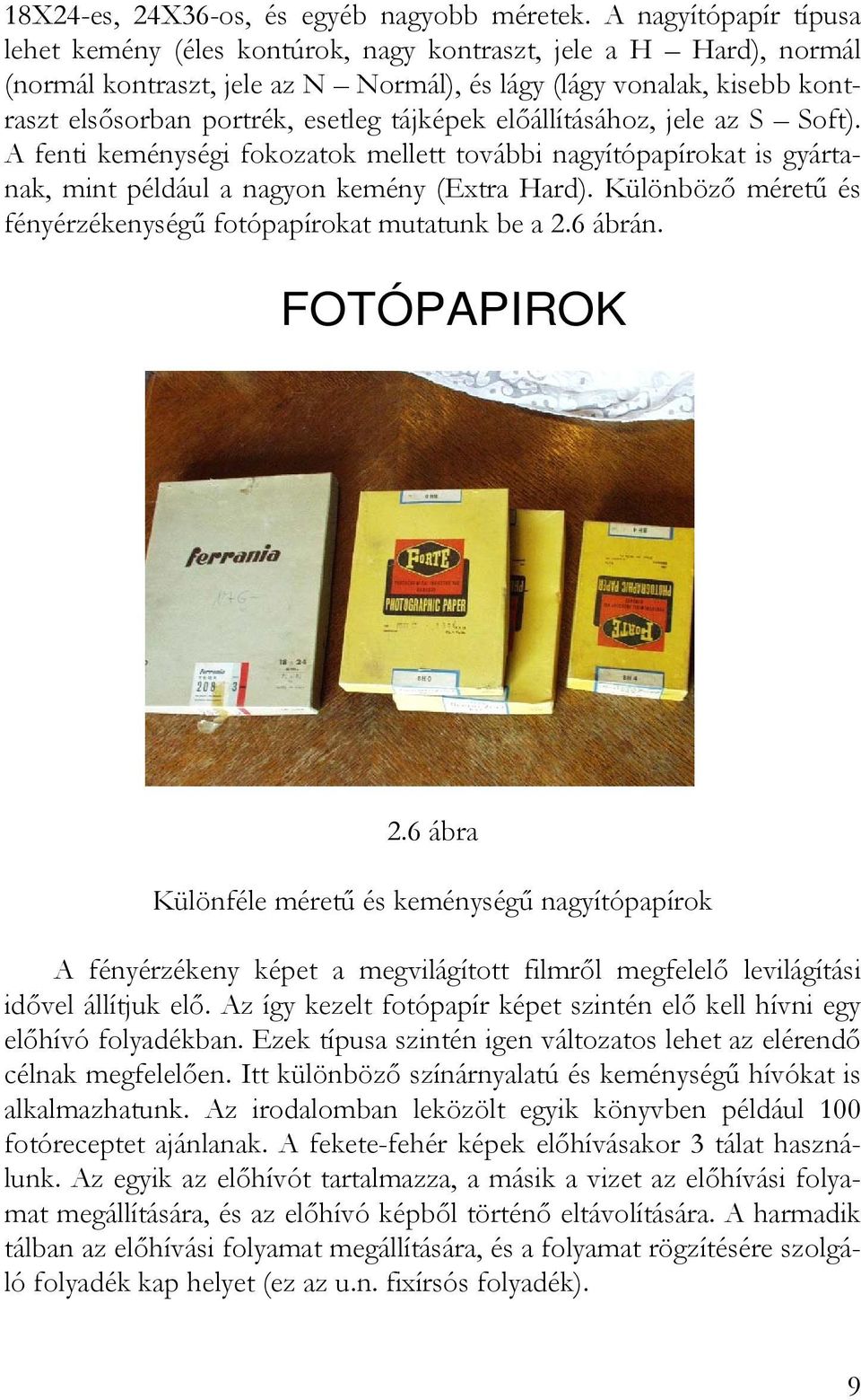 tájképek előállításához, jele az S Soft). A fenti keménységi fokozatok mellett további nagyítópapírokat is gyártanak, mint például a nagyon kemény (Extra Hard).