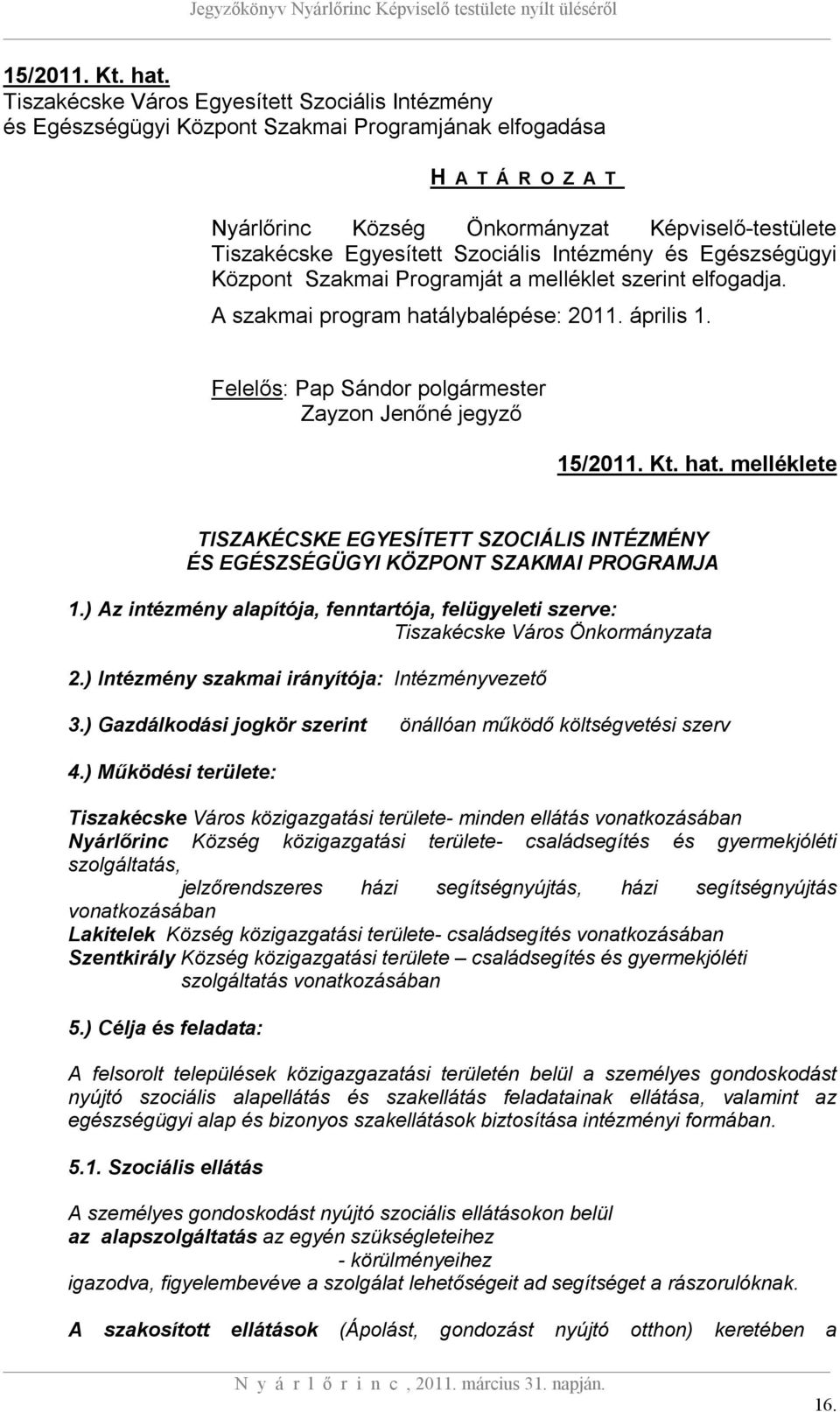 Szociális Intézmény és Egészségügyi Központ Szakmai Programját a melléklet szerint elfogadja. A szakmai program hatálybalépése: 2011. április 1.