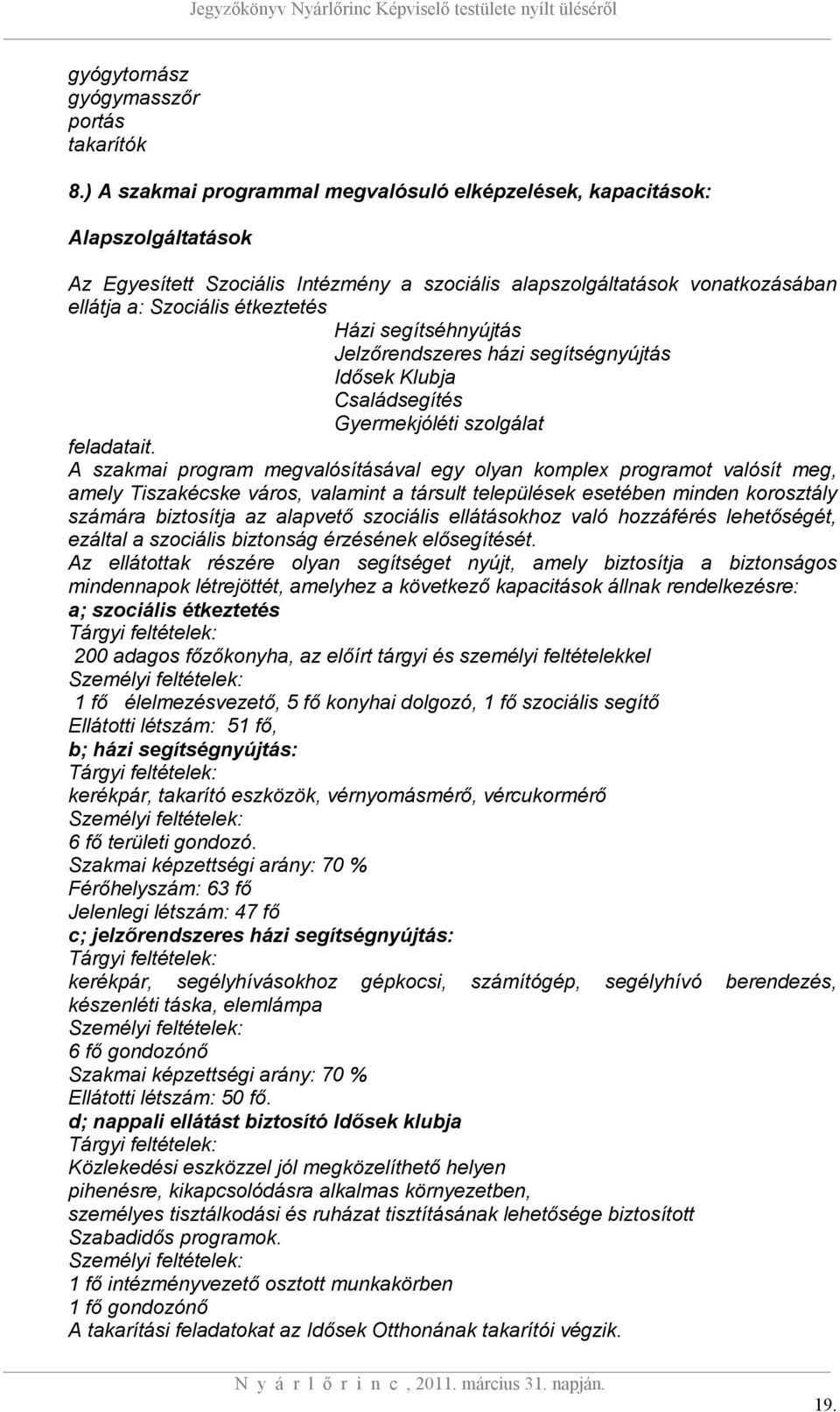 segítséhnyújtás Jelzőrendszeres házi segítségnyújtás Idősek Klubja Családsegítés Gyermekjóléti szolgálat feladatait.