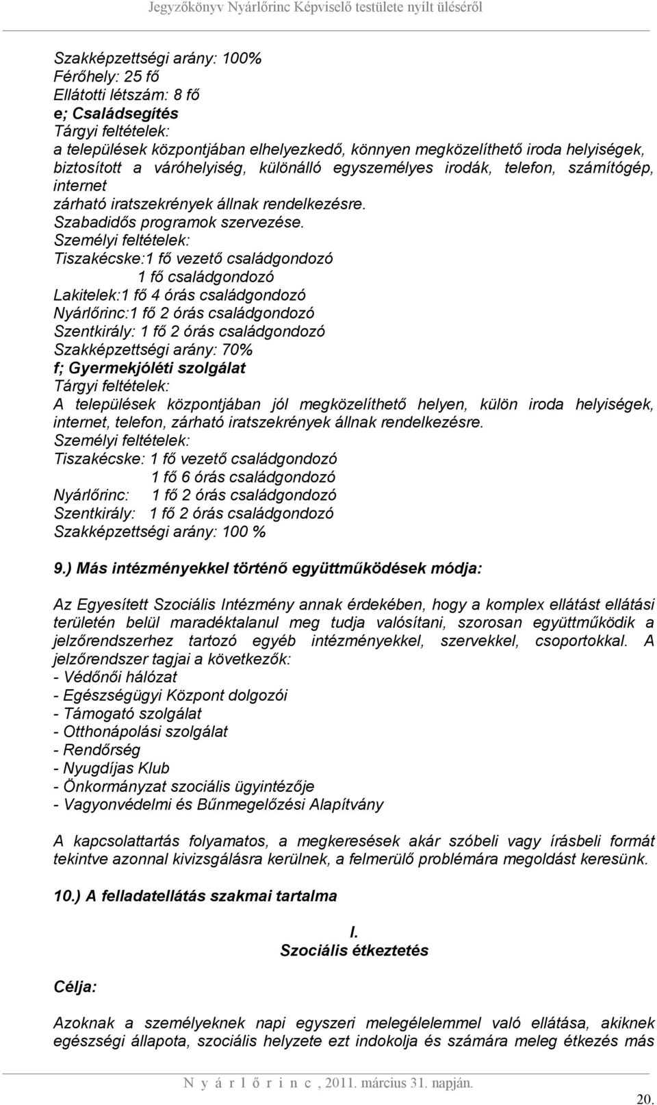 Személyi feltételek: Tiszakécske:1 fő vezető családgondozó 1 fő családgondozó Lakitelek:1 fő 4 órás családgondozó Nyárlőrinc:1 fő 2 órás családgondozó Szentkirály: 1 fő 2 órás családgondozó