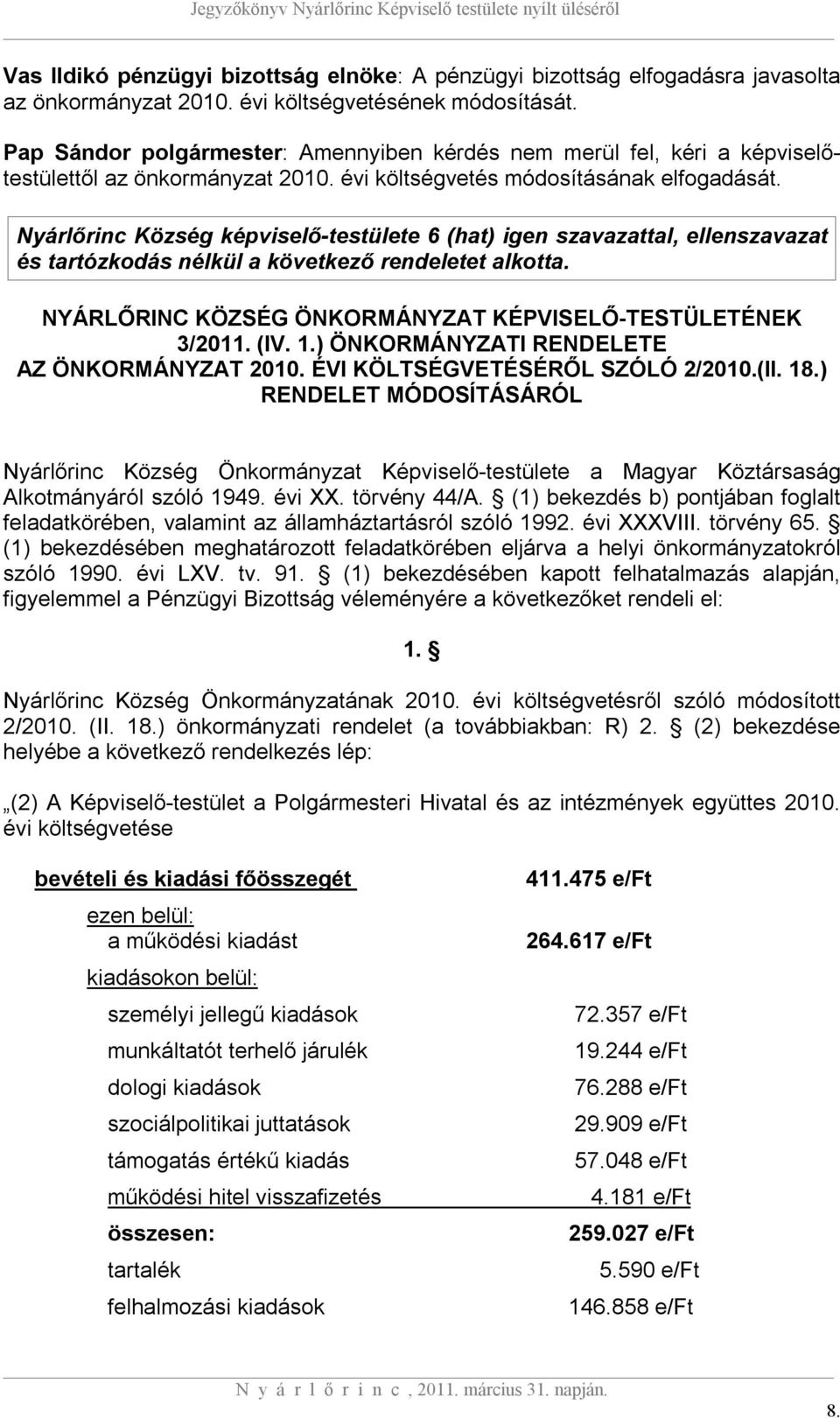 Nyárlőrinc Község képviselő-testülete 6 (hat) igen szavazattal, ellenszavazat és tartózkodás nélkül a következő rendeletet alkotta. NYÁRLŐRINC KÖZSÉG ÖNKORMÁNYZAT KÉPVISELŐ-TESTÜLETÉNEK 3/2011. (IV.