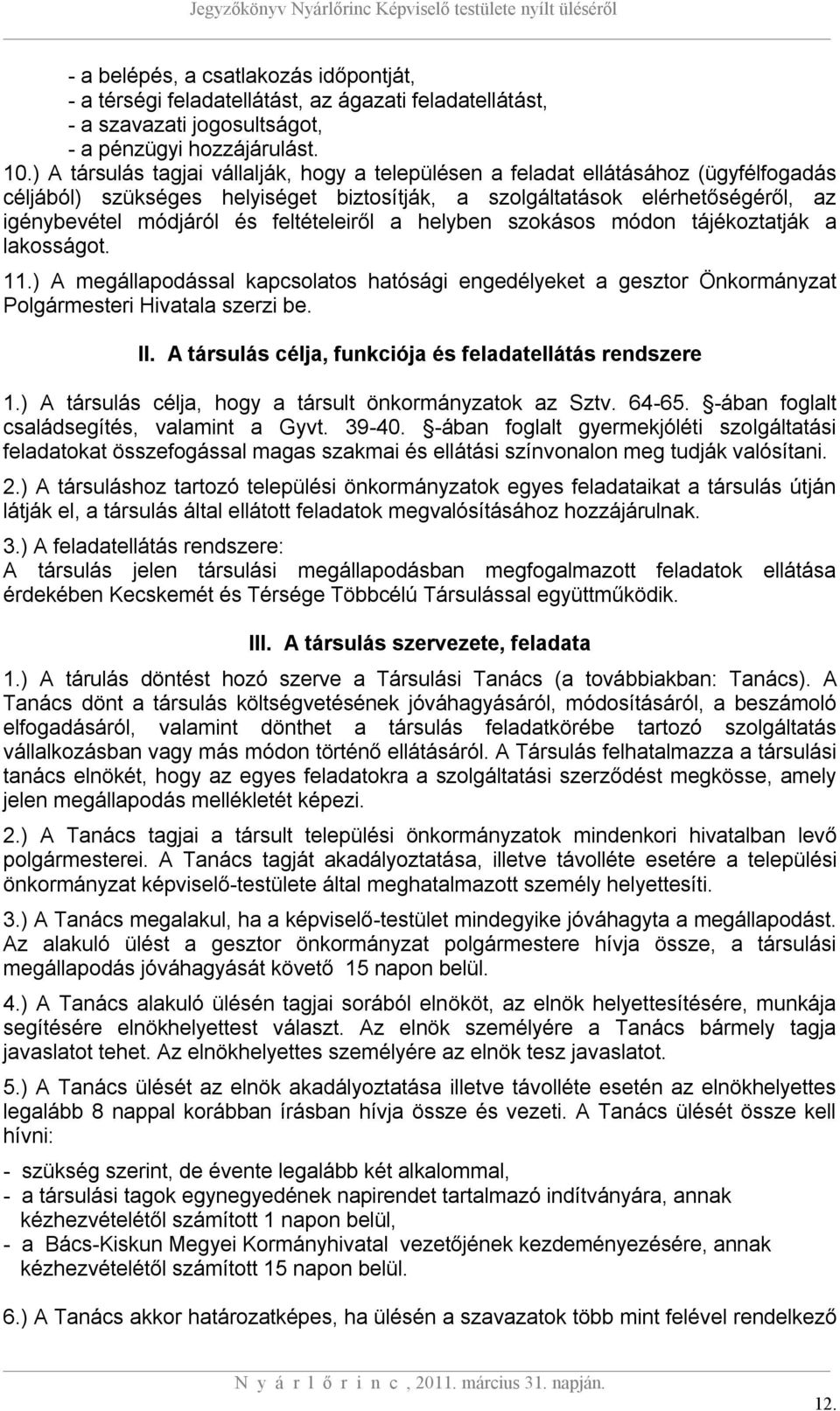 feltételeiről a helyben szokásos módon tájékoztatják a lakosságot. 11.) A megállapodással kapcsolatos hatósági engedélyeket a gesztor Önkormányzat Polgármesteri Hivatala szerzi be. II.