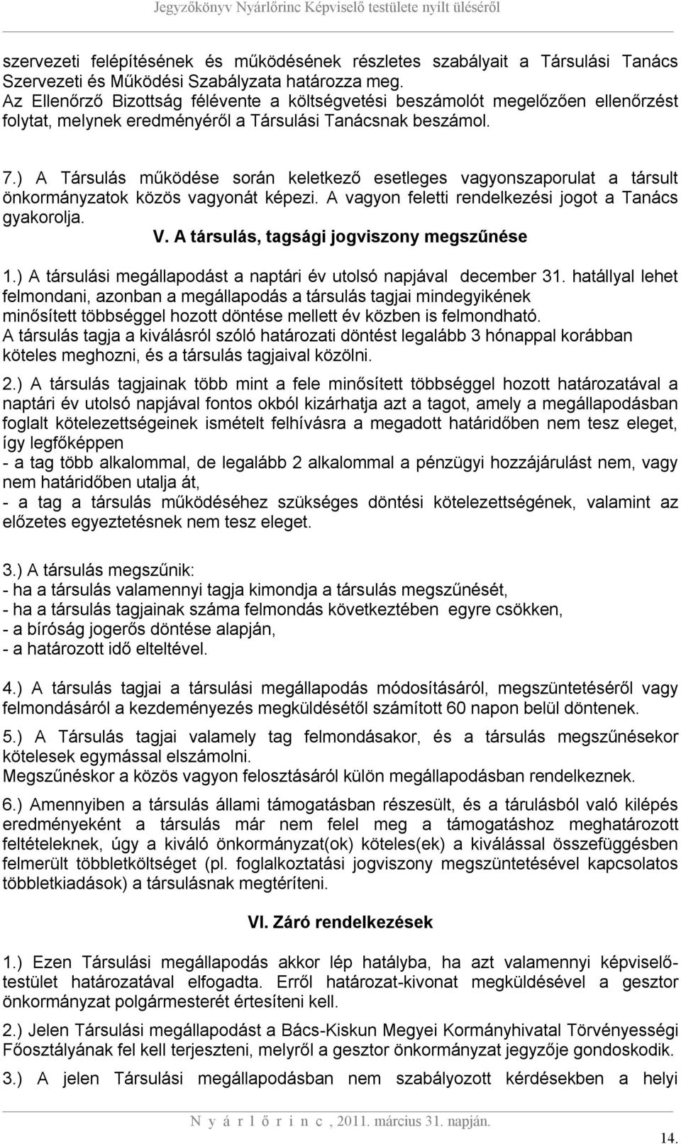 ) A Társulás működése során keletkező esetleges vagyonszaporulat a társult önkormányzatok közös vagyonát képezi. A vagyon feletti rendelkezési jogot a Tanács gyakorolja. V.