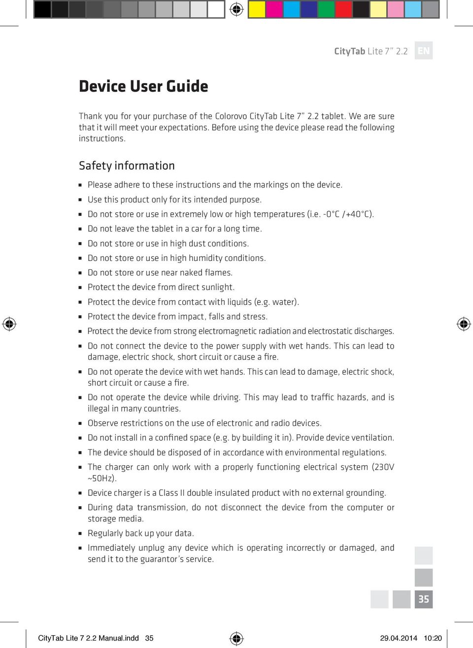 Do not store or use in extremely low or high temperatures (i.e. -0 C /+40 C). Do not leave the tablet in a car for a long time. Do not store or use in high dust conditions.