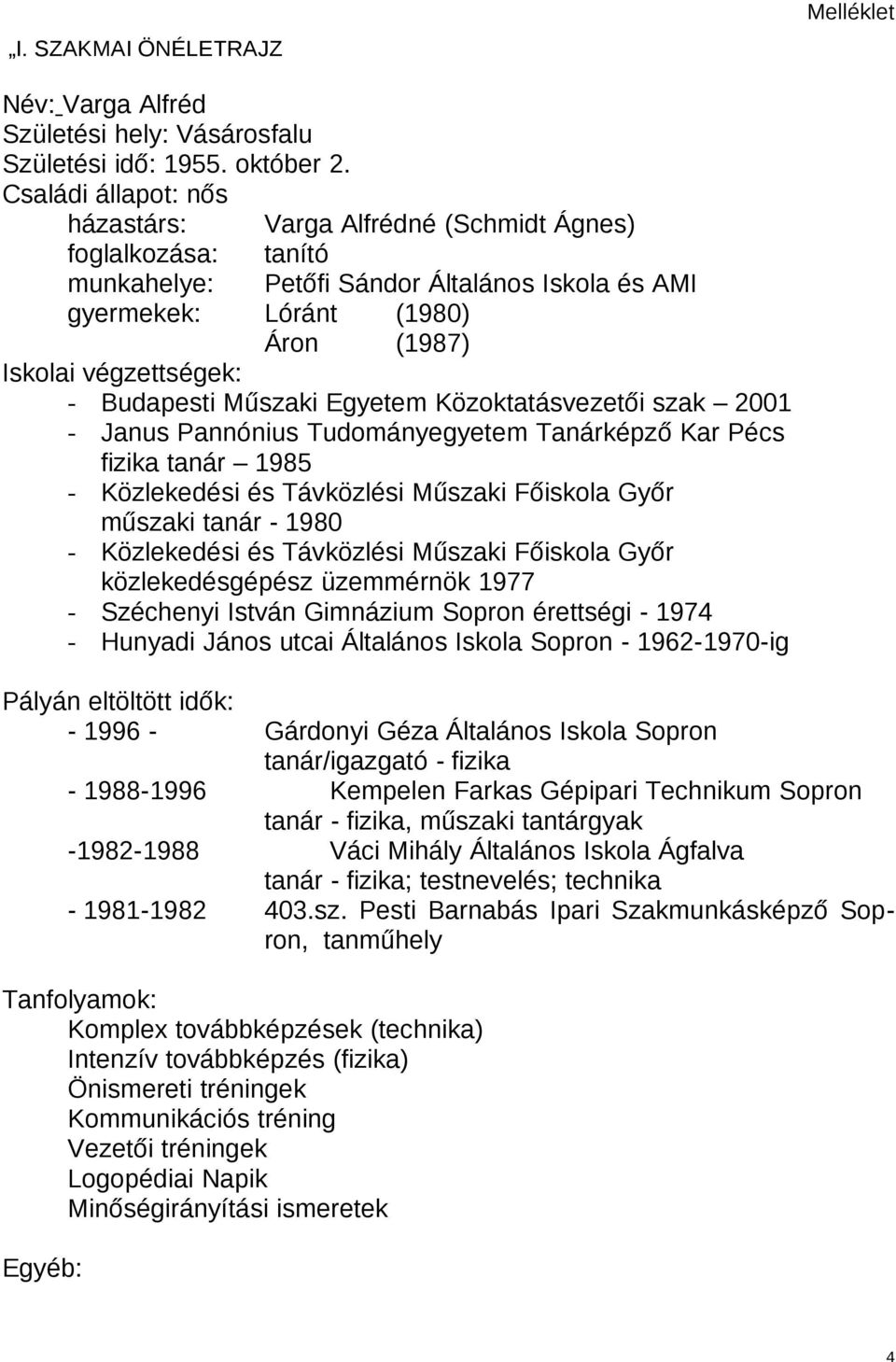 Budapesti Műszaki Egyetem Közoktatásvezetői szak 2001 - Janus Pannónius Tudományegyetem Tanárképző Kar Pécs fizika tanár 1985 - Közlekedési és Távközlési Műszaki Főiskola Győr műszaki tanár - 1980 -