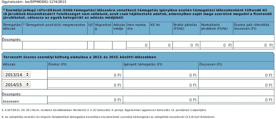 Végzettsé g Adózás módja Havi munka óra Kif. hó Bruttó juttatás (Ft/hó) Munkáltatói járulékok (Ft/hó) Évadra jutó ráfordítás összesen (Ft) 0 0 Tervezett összes személyi költség alakulása a 2013.