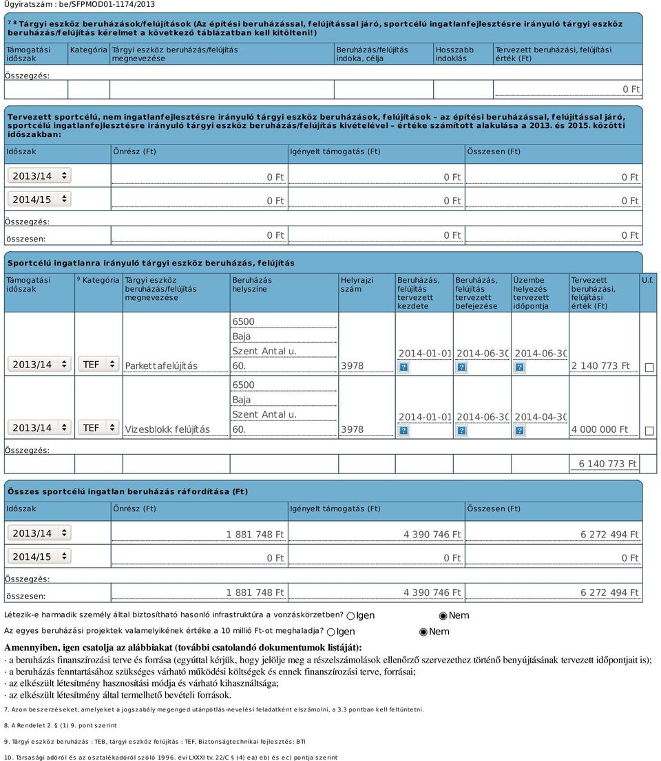 ) Támogatási időszak Kategória Tárgyi eszköz beruházás/felújítás megnevezése Beruházás/felújítás indoka, célja Hosszabb indoklás Tervezett beruházási, felújítási érték (Ft) Tervezett sportcélú, nem