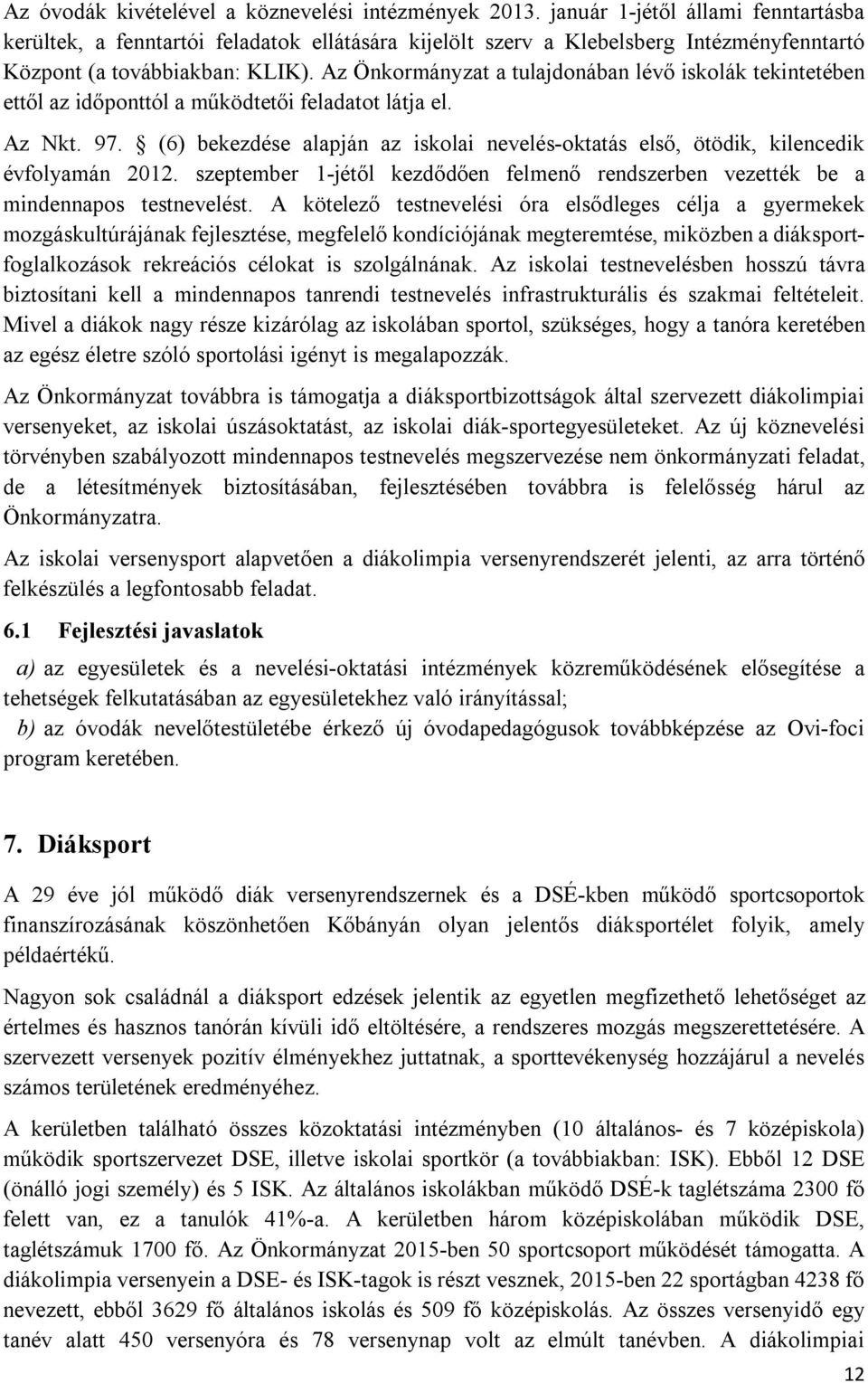 Az Önkormányzat a tulajdonában lévő iskolák tekintetében ettől az időponttól a működtetői feladatot látja el. Az Nkt. 97.