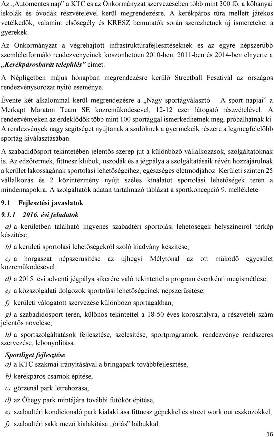 Az Önkormányzat a végrehajtott infrastruktúrafejlesztéseknek és az egyre népszerűbb szemléletformáló rendezvényeinek köszönhetően 2010-ben, 2011-ben és 2014-ben elnyerte a Kerékpárosbarát település