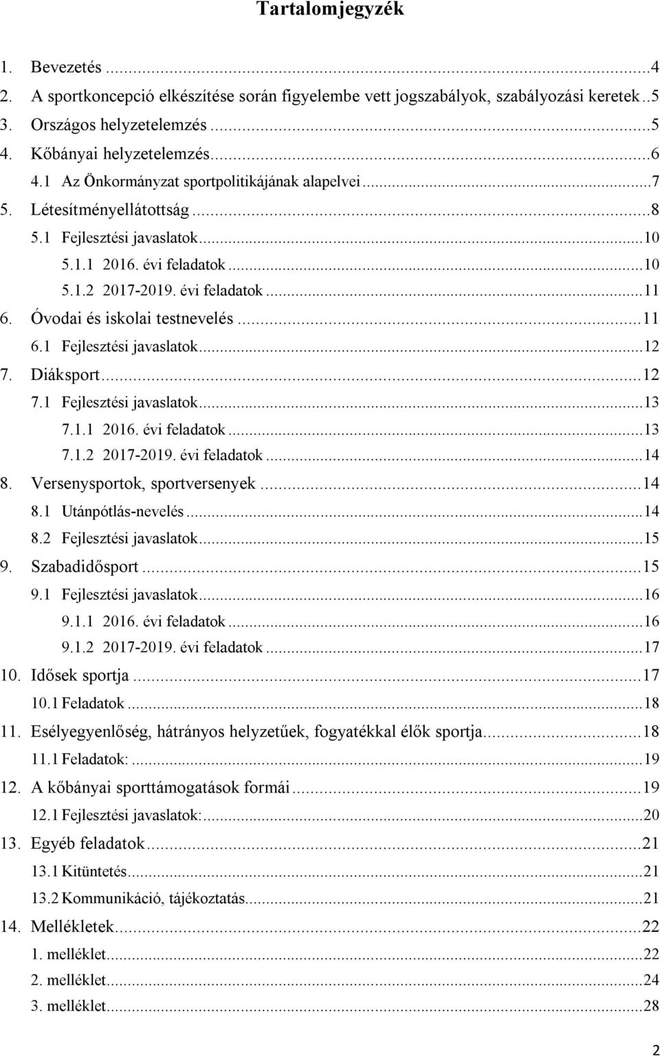 Óvodai és iskolai testnevelés... 11 6.1 Fejlesztési javaslatok... 12 7. Diáksport... 12 7.1 Fejlesztési javaslatok... 13 7.1.1 2016. évi feladatok... 13 7.1.2 2017-2019. évi feladatok... 14 8.