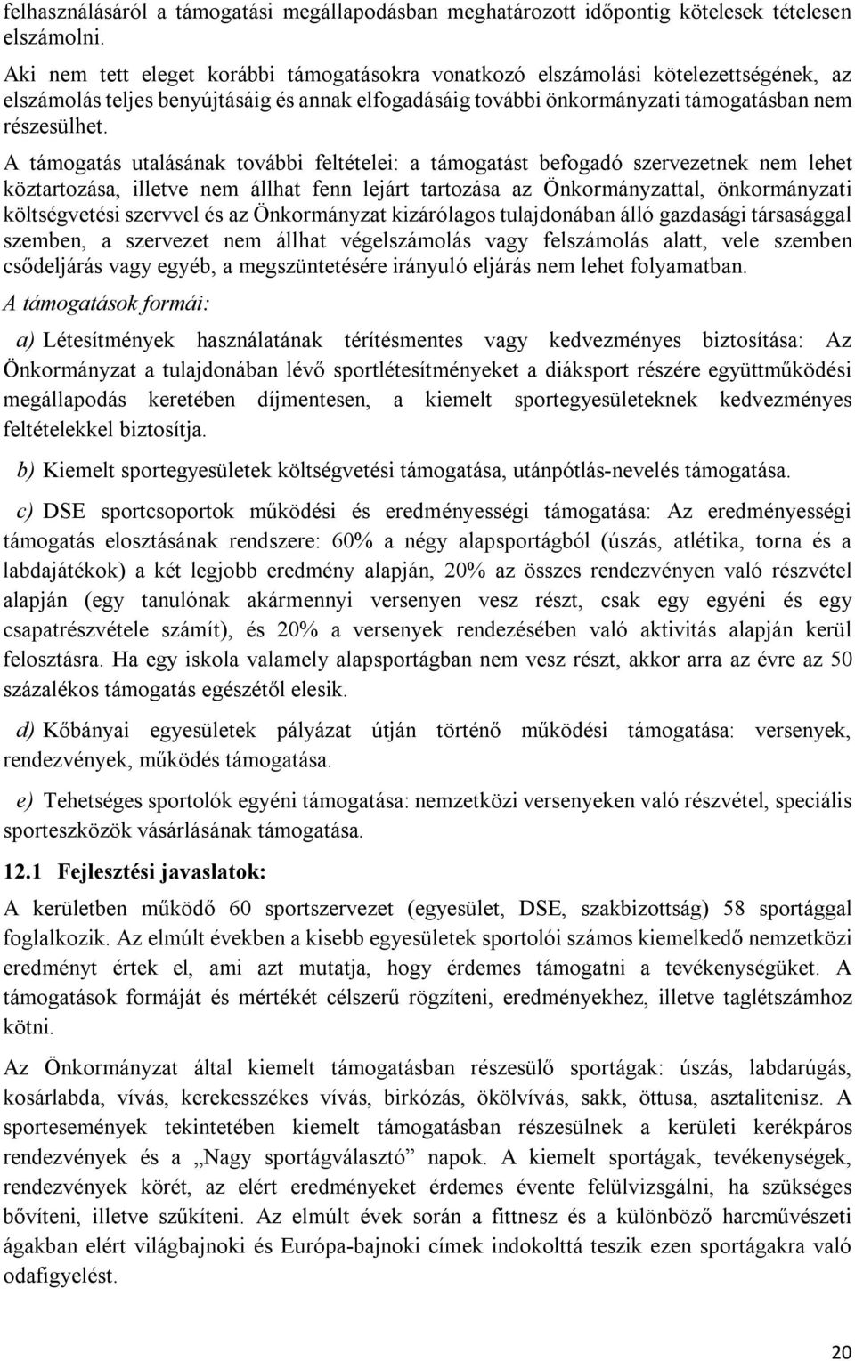 A támogatás utalásának további feltételei: a támogatást befogadó szervezetnek nem lehet köztartozása, illetve nem állhat fenn lejárt tartozása az Önkormányzattal, önkormányzati költségvetési szervvel