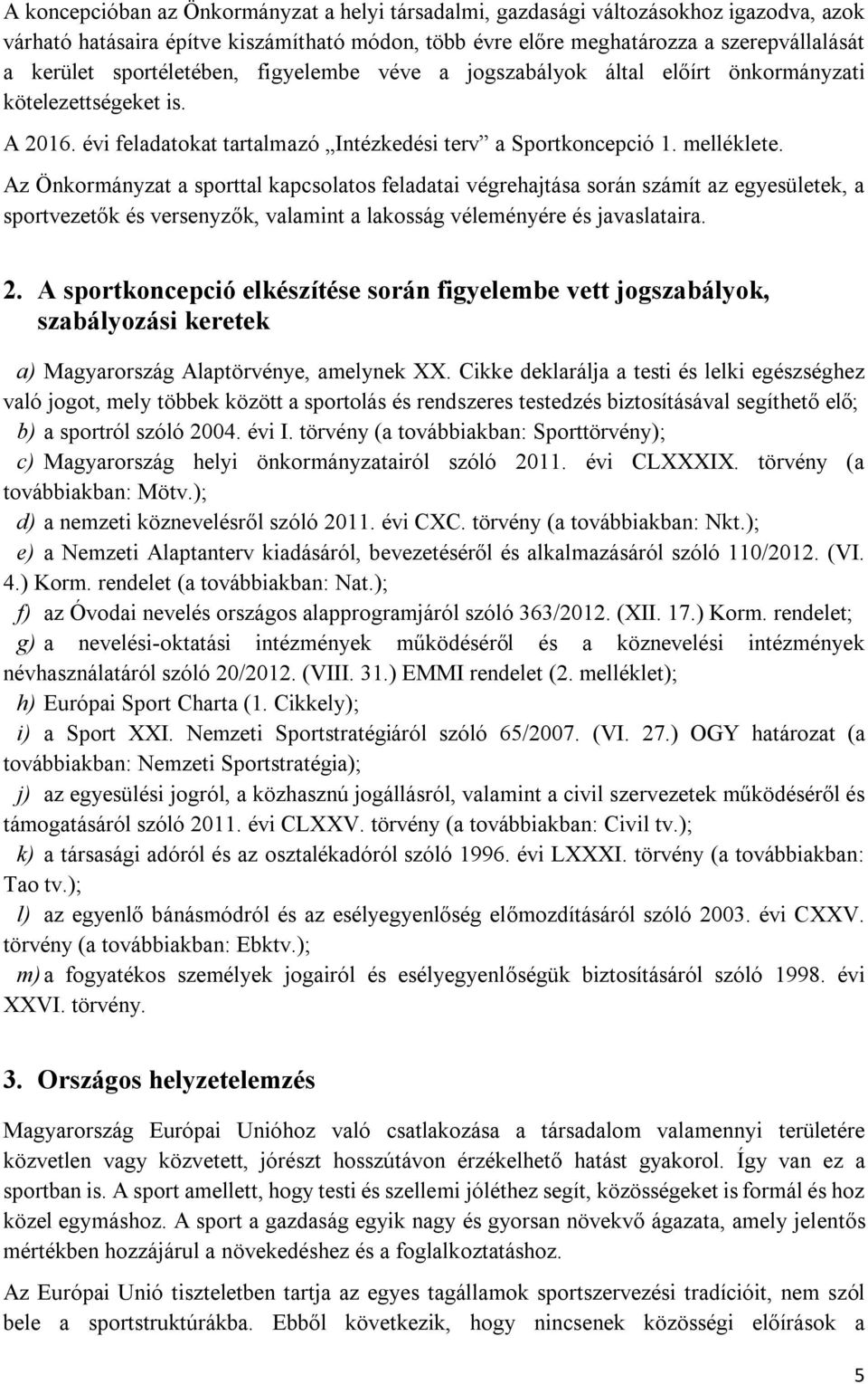 Az Önkormányzat a sporttal kapcsolatos feladatai végrehajtása során számít az egyesületek, a sportvezetők és versenyzők, valamint a lakosság véleményére és javaslataira. 2.