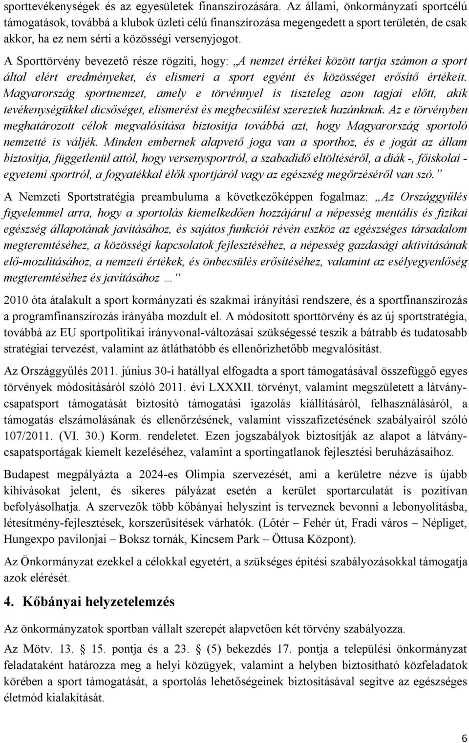 A Sporttörvény bevezető része rögzíti, hogy: A nemzet értékei között tartja számon a sport által elért eredményeket, és elismeri a sport egyént és közösséget erősítő értékeit.