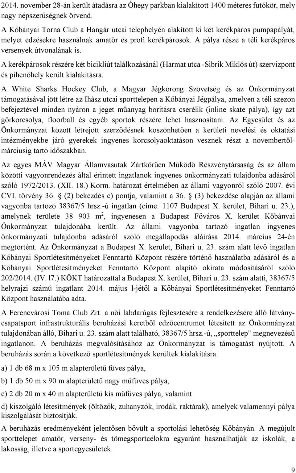 A pálya része a téli kerékpáros versenyek útvonalának is. A kerékpárosok részére két bicikliút találkozásánál (Harmat utca -Sibrik Miklós út) szervizpont és pihenőhely került kialakításra.