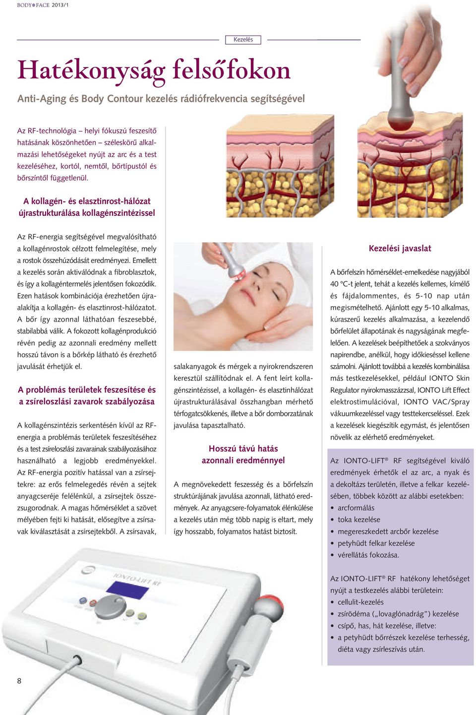 A kollagén- és elasztinrost-hálózat újrastrukturálása kollagénszintézissel Az RF-energia segítségével megvalósítható a kollagénrostok célzott felmelegítése, mely a rostok összehúzódását eredményezi.