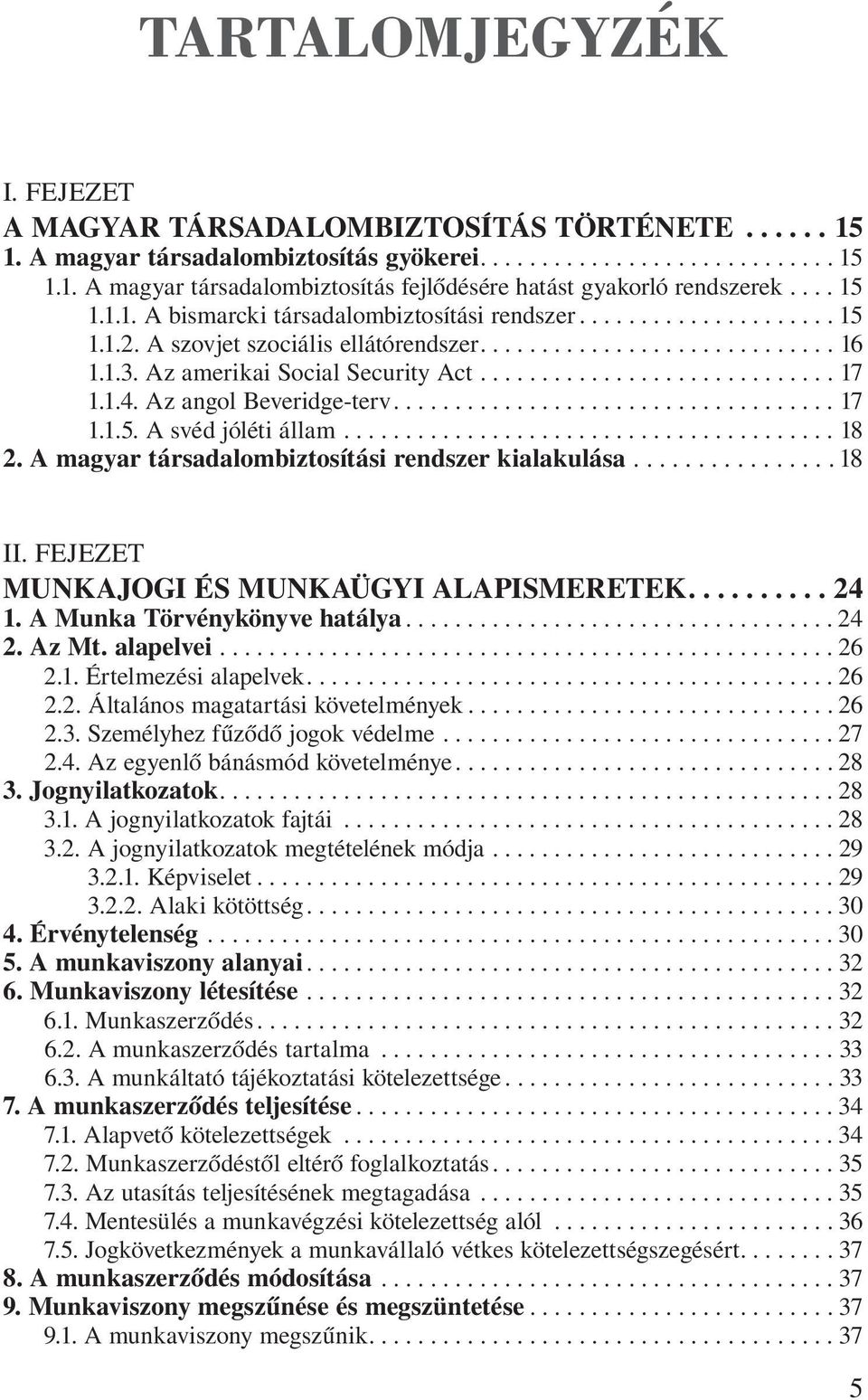..18 2. A magyar társadalombiztosítási rendszer kialakulása...18 II. Fejezet Munkajogi és munkaügyi alapismeretek....24 1. A Munka Törvénykönyve hatálya...24 2. Az Mt. alapelvei...26 2.1. Értelmezési alapelvek.