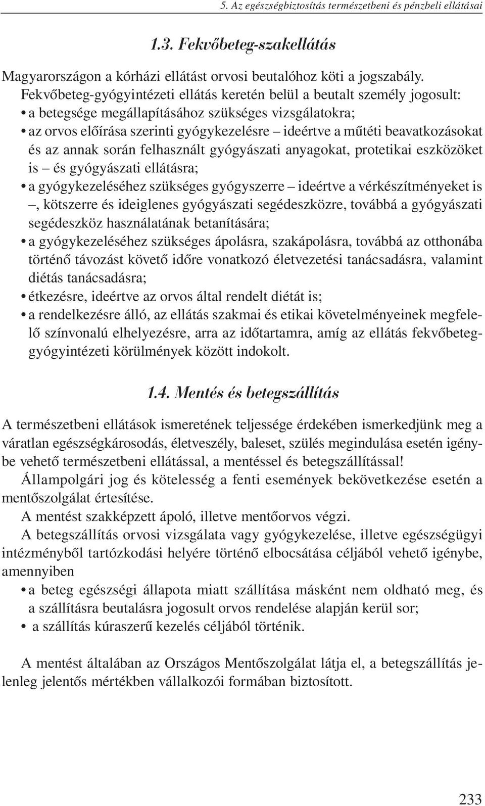 beavatkozásokat és az annak során felhasznált gyógyászati anyagokat, protetikai eszközöket is és gyógyászati ellátásra; a gyógykezeléséhez szükséges gyógyszerre ideértve a vérkészítményeket is,