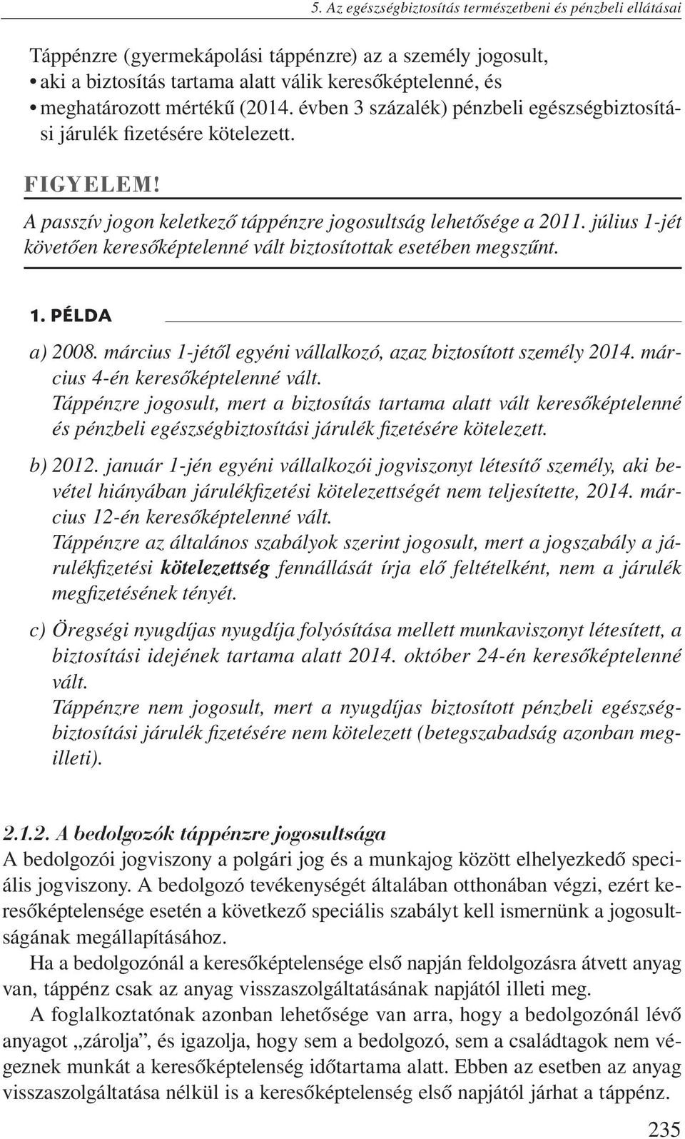 július 1-jét követően keresőképtelenné vált biztosítottak esetében megszűnt. 1. PÉLDA a) 2008. március 1-jétől egyéni vállalkozó, azaz biztosított személy 2014. március 4-én keresőképtelenné vált.