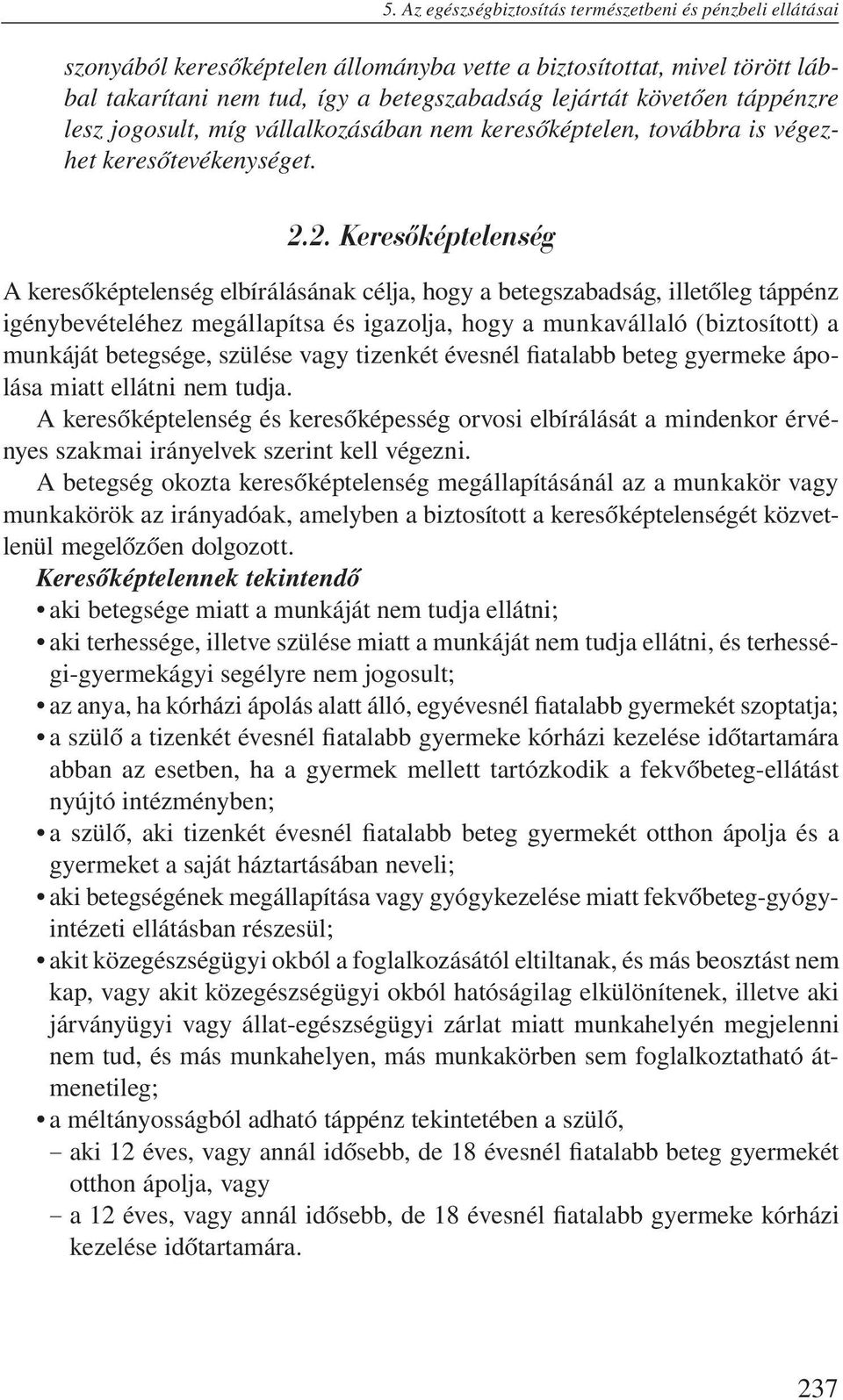 2. Keresőképtelenség A keresőképtelenség elbírálásának célja, hogy a betegszabadság, illetőleg táppénz igénybevételéhez megállapítsa és igazolja, hogy a munkavállaló (biztosított) a munkáját