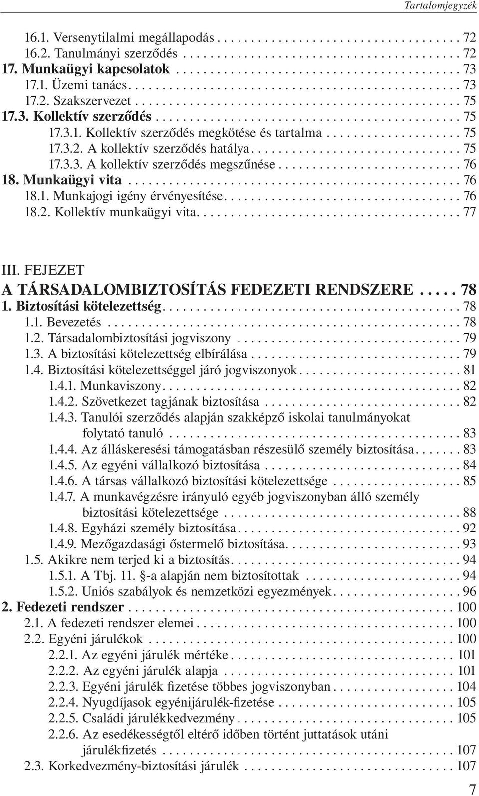 ... 76 18.2. Kollektív munkaügyi vita....77 III. FEJEZET A társadalombiztosítás fedezeti rendszere...78 1. Biztosítási kötelezettség....78 1.1. Bevezetés... 78 1.2. Társadalombiztosítási jogviszony.