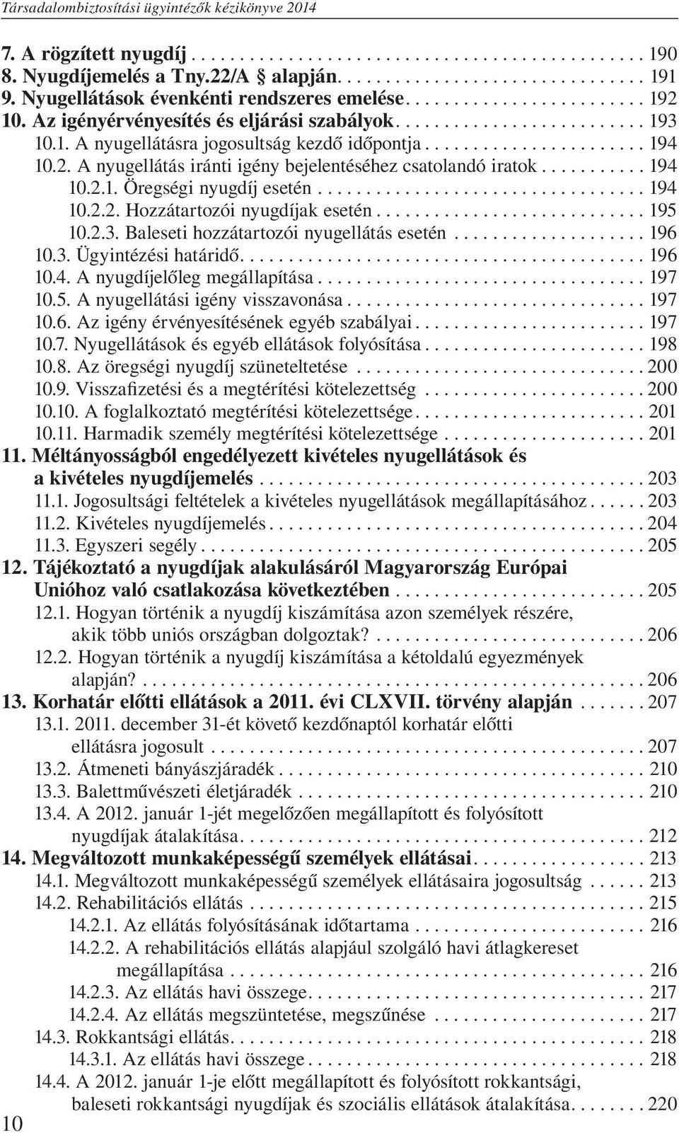 .. 194 10.2.2. Hozzátartozói nyugdíjak esetén... 195 10.2.3. Baleseti hozzátartozói nyugellátás esetén... 196 10.3. Ügyintézési határidő.... 196 10.4. A nyugdíjelőleg megállapítása... 197 10.5. A nyugellátási igény visszavonása.