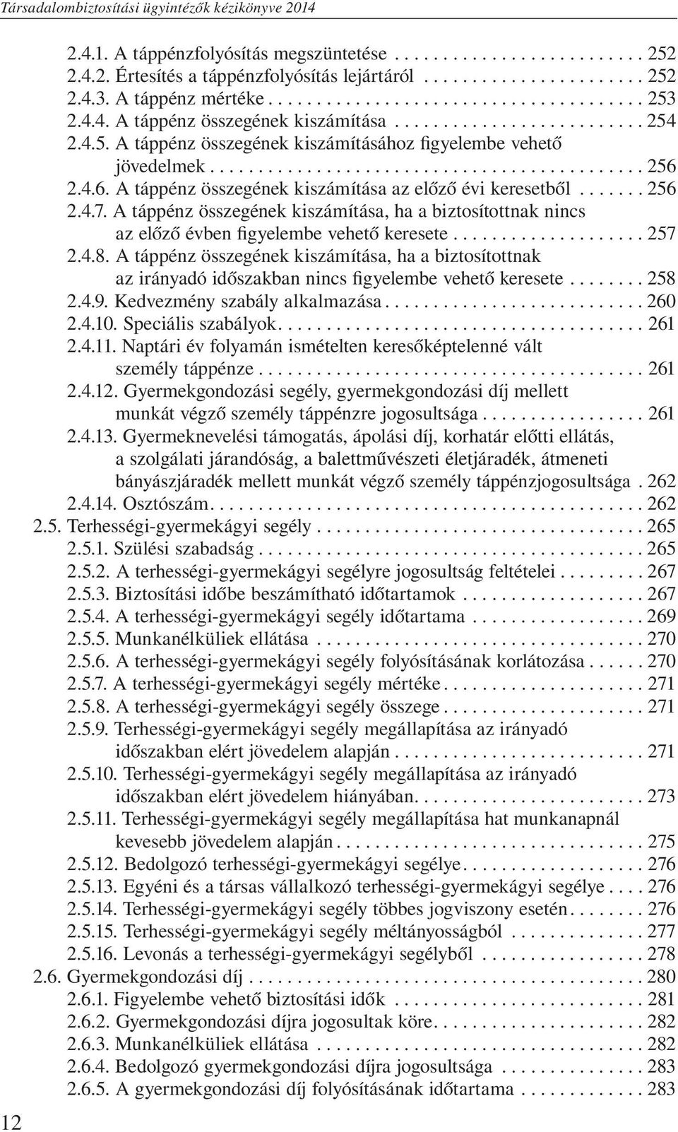 A táppénz összegének kiszámítása, ha a biztosítottnak nincs az előző évben figyelembe vehető keresete...257 2.4.8.