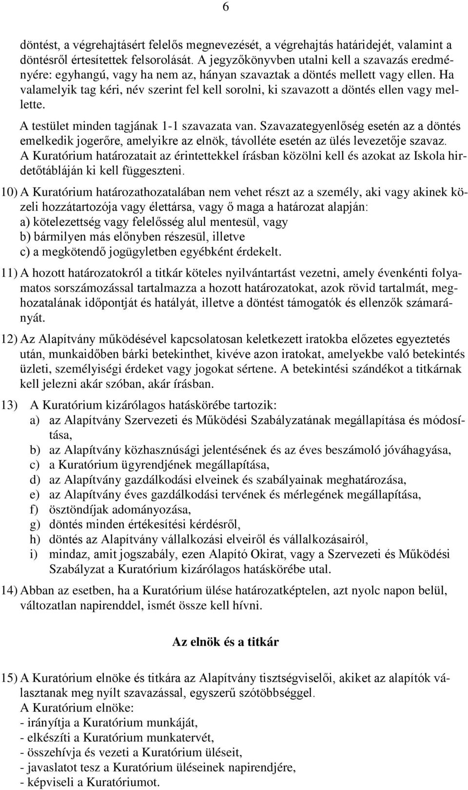 Ha valamelyik tag kéri, név szerint fel kell sorolni, ki szavazott a döntés ellen vagy mellette. A testület minden tagjának 1-1 szavazata van.