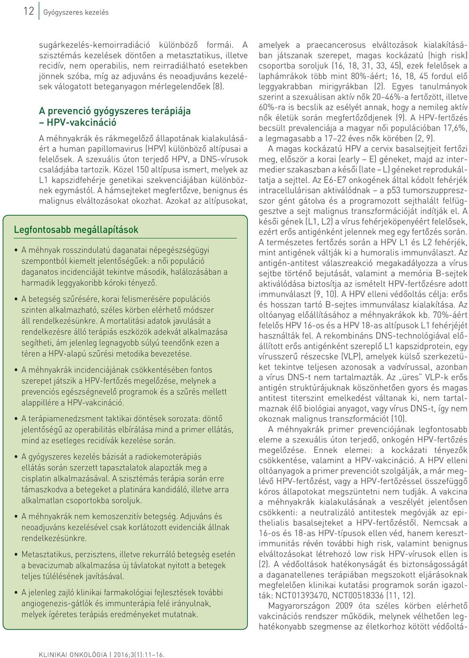 mérlegelendőek (8). A prevenció gyógyszeres terápiája HPV-vakcináció A méhnyakrák és rákmegelőző állapotának kialakulásáért a human papillomavirus (HPV) különböző altípusai a felelősek.