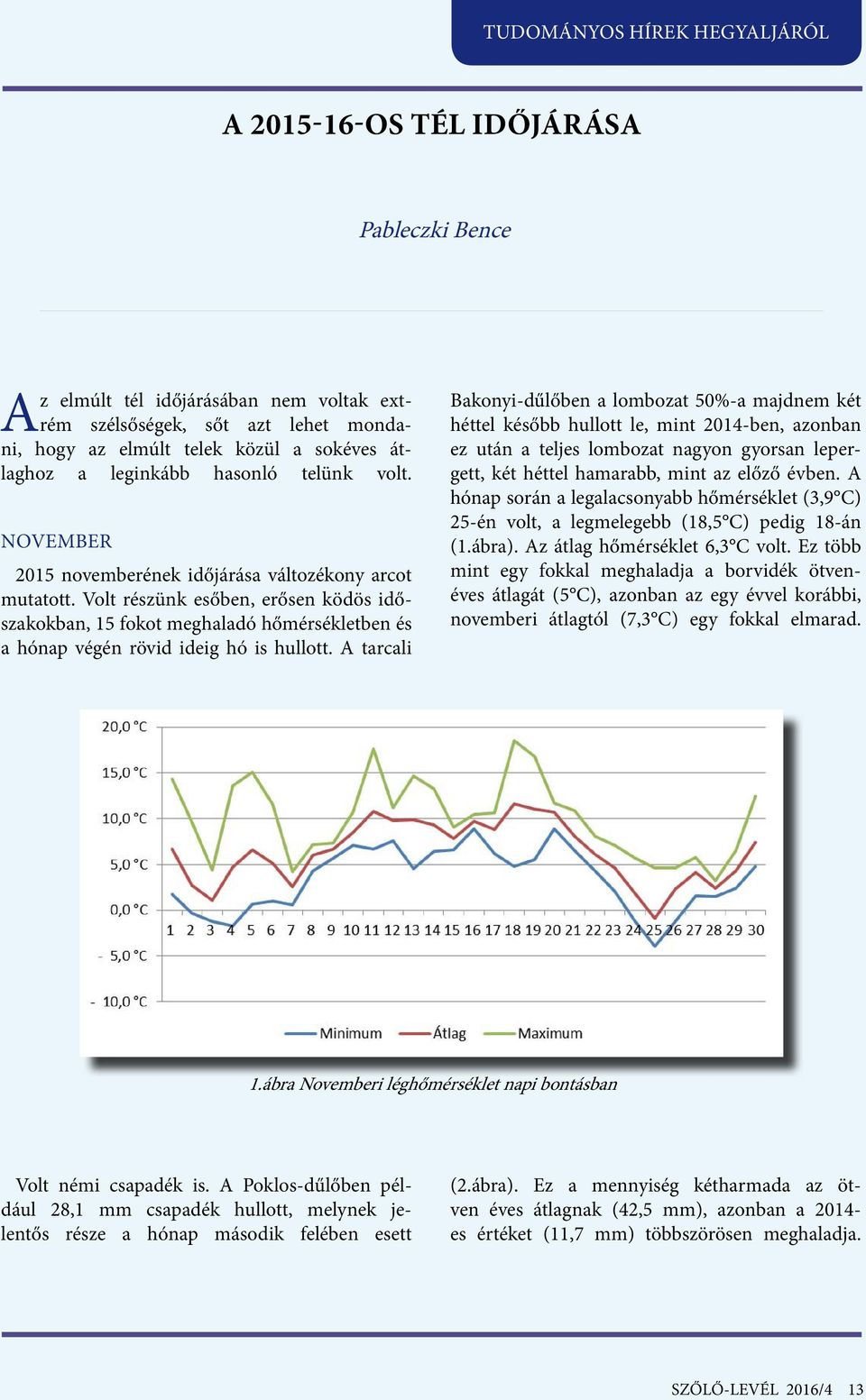 A tarcali Bakonyi-dűlőben a lombozat 50%-a majdnem két héttel később hullott le, mint 2014-ben, azonban ez után a teljes lombozat nagyon gyorsan lepergett, két héttel hamarabb, mint az előző évben.