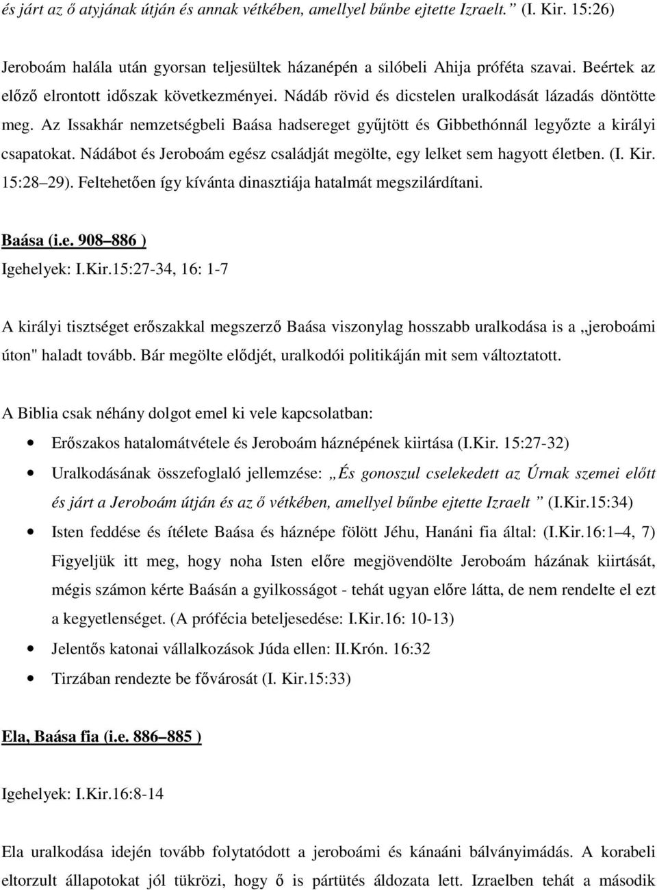 Az Issakhár nemzetségbeli Baása hadsereget gyűjtött és Gibbethónnál legyőzte a királyi csapatokat. Nádábot és Jeroboám egész családját megölte, egy lelket sem hagyott életben. (I. Kir. 15:28 29).