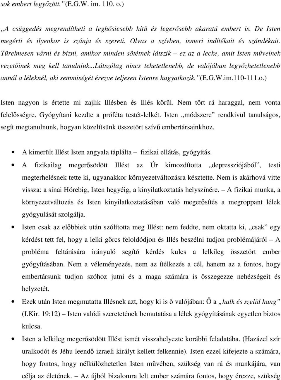 ..látszólag nincs tehetetlenebb, de valójában legyőzhetetlenebb annál a léleknél, aki semmiségét érezve teljesen Istenre hagyatkozik. (E.G.W.im.110-111.o.) Isten nagyon is értette mi zajlik Illésben és Illés körül.