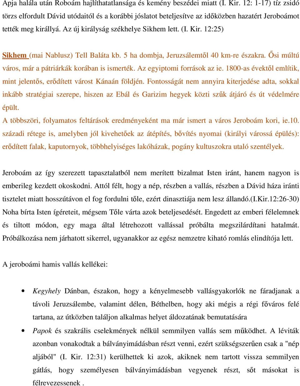 12:25) Sikhem (mai Nablusz) Tell Baláta kb. 5 ha dombja, Jeruzsálemtől 40 km-re északra. Ősi múltú város, már a pátriárkák korában is ismerték. Az egyiptomi források az ie.