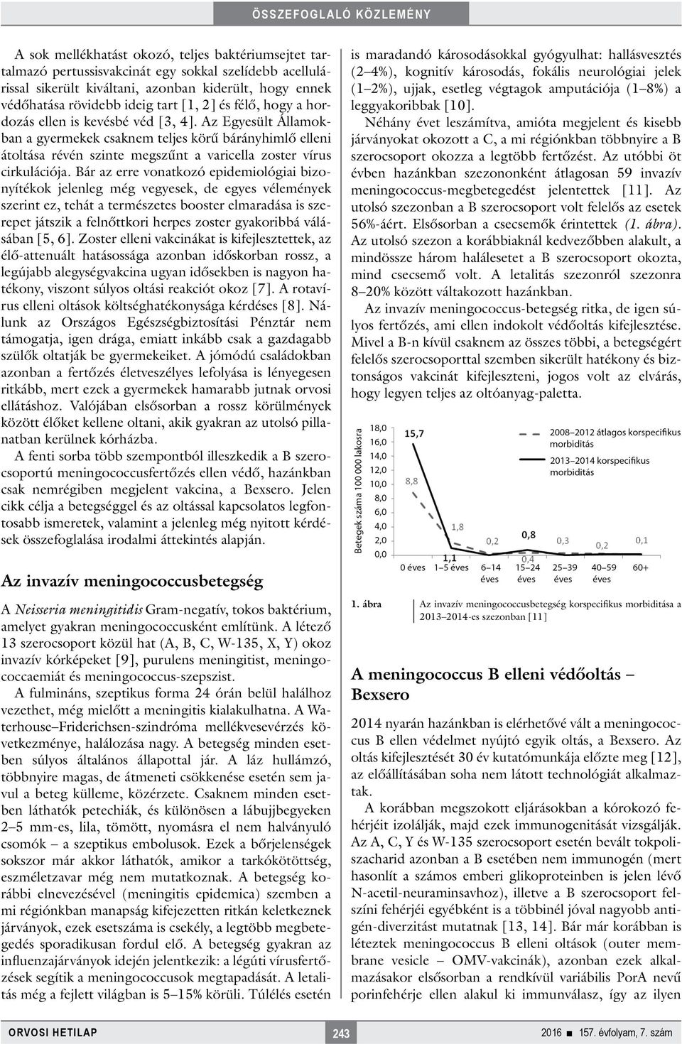Bár az erre vonatkozó epidemiológiai bizonyítékok jelenleg még vegyesek, de egyes vélemények szerint ez, tehát a természetes booster elmaradása is szerepet játszik a felnőttkori herpes zoster