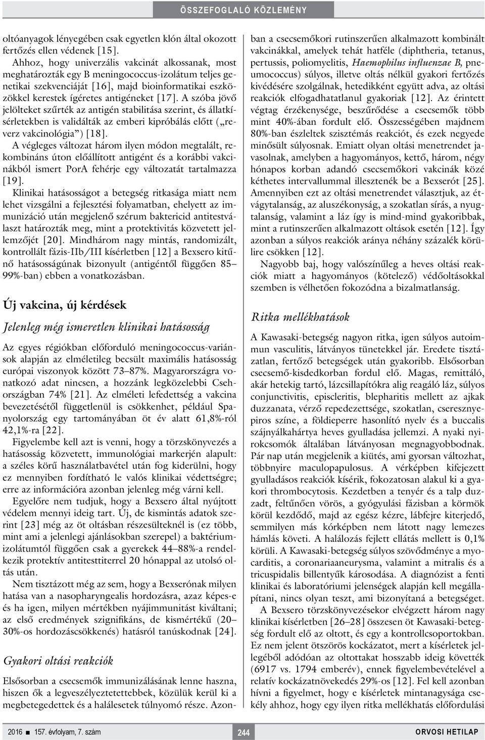 A szóba jövő jelölteket szűrték az antigén stabilitása szerint, és állatkísérletekben is validálták az emberi kipróbálás előtt ( reverz vakcinológia ) [18].