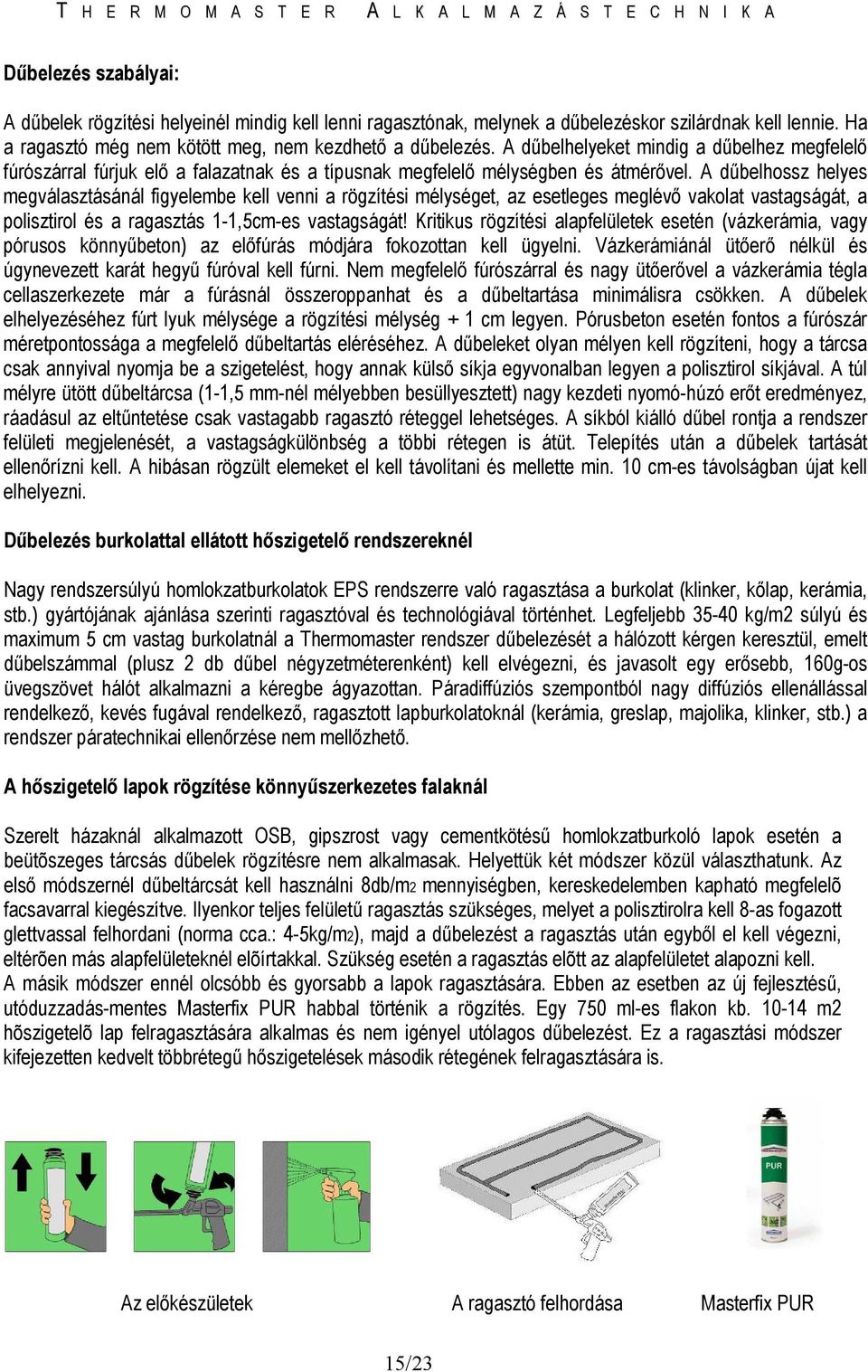 A dőbelhossz helyes megválasztásánál figyelembe kell venni a rögzítési mélységet, az esetleges meglévı vakolat vastagságát, a polisztirol és a ragasztás 1-1,5cm-es vastagságát!